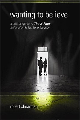 Wanting to Believe: A Critical Guide to The X-Files, Millennium & The Lone Gunmen (Paperback)