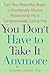 You Don't Have to Take it Anymore: Turn Your Resentful, Angry, or Emotionally Abusive Relationship into a Compassionate, Loving One