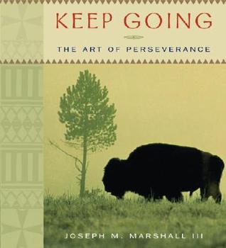 Keep Going The Art Of Perseverance By Joseph M Marshall Iii