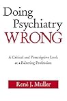 Doing Psychiatry Wrong Doing Psychiatry Wrong