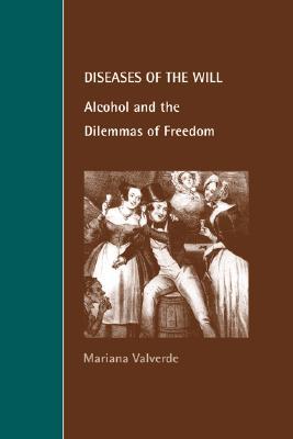 Diseases of the Will: Alcohol and the Dilemmas of Freedom (Cambridge Studies in Law and Society)