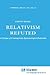 Relativism Refuted: A Critique of Contemporary Epistemological Relativism (Synthese Library, 189)