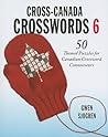 Cross-Canada Crosswords 6: 50 Themed Puzzles for Canadian Crossword Connoisseurs