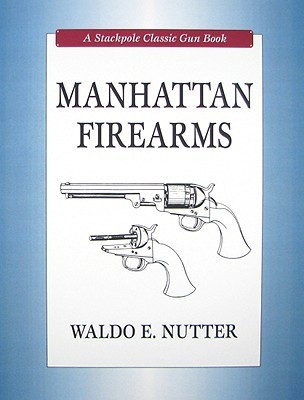 MANHATTAN FIREARMS: A STACKPOLE CLASSIC GUN BOOK (Hardcover)