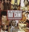 The Encyclopedia of True Crime: The Pick of History's Worst Criminals from Fraudsters and Mobsters to Thrill Killers and Psychopaths