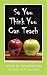 So You Think You Can Teach: Short Stories of a 40 Year Teacher
