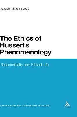 The Ethics of Husserl's Phenomenology (Continuum Studies in Continental Philosophy, 87)