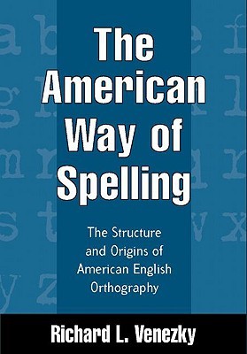 The American Way of Spelling: The Structure and Origins of American English Orthography