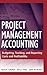 Project Management Accounting: Budgeting, Tracking, and Reporting Costs and Profitability