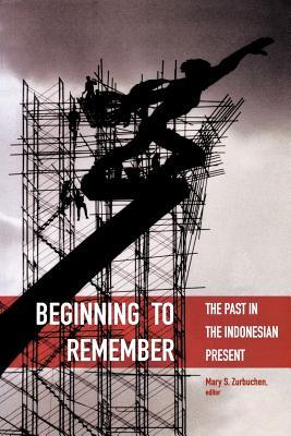 Beginning to Remember: The Past in the Indonesian Present (Critical Dialogues in Southeast Asian Studies)