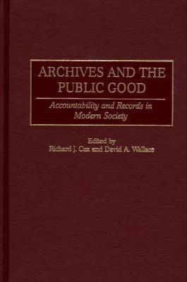 Archives and the Public Good: Accountability and Records in Modern Society (Hardcover)