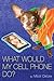 What Would My Cell Phone Do? by Micol Ostow