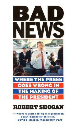 Bad News: Where the Press Goes Wrong in the Making of the President (Paperback)