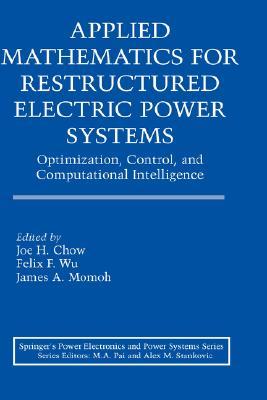 Applied Mathematics for Restructured Electric Power Systems: Optimization, Control, and Computational Intelligence (Power Electronics and Power Systems)