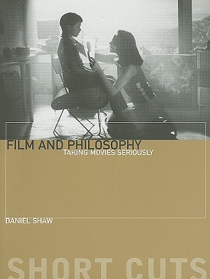 Film and Philosophy: Taking Movies Seriously (Short Cuts)