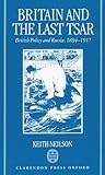 Britain and the Last Tsar: British Policy and Russia, 1894-1917 Britain and the Last Tsar: British Policy and Russia, 1894-1917