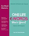 One life. 6 words, what's yours? : six-word memoirs from Smith magazine One life. 6 words, what's yours? : six-word memoirs from Smith magazine