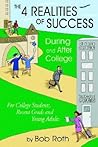 THE 4 REALITIES OF SUCCESS DURING and AFTER COLLEGE: For College Students, Recent Grads and Young Adults THE 4 REALITIES OF SUCCESS DURING and AFTER COLLEGE: For College Students, Recent Grads and Young Adults