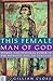 This Female Man of God: Women and Spiritual Power in the Patristic Age, AD 350-450