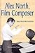 Alex North, Film Composer: A Biography, with Musical Analyses of a Streetcar Named Desire, Spartacus, the Misfits, Under the Volcano, and Prizzi's Honor