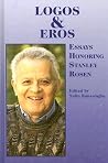 Logos and Eros: Essays Honoring Stanley Rosen Logos and Eros: Essays Honoring Stanley Rosen