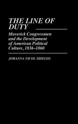 The Line of Duty: Maverick Congressmen and the Development of American Political Culture, 1836-1860 (Contributions in American Studies)
