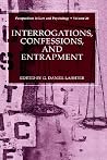 Interrogations, Confessions, and Entrapment (Perspectives in Law & Psychology, 20) Interrogations, Confessions, and Entrapment (Perspectives in Law & Psychology, 20)