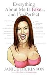 Everything About Me Is Fake... and I'm Perfect by Janice Dickinson