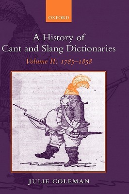 A History of Cant and Slang Dictionaries: Volume II: 1785-1858 (Hardcover)