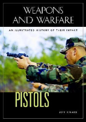 Pistols: An Illustrated History of Their Impact (Weapons and Warfare)