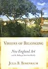 Visions of Belonging: New England Art and the Making of American Identity Visions of Belonging: New England Art and the Making of American Identity