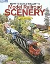 How to Build Realistic Model Railroad Scenery, Third Edition (Model Railroader Books)