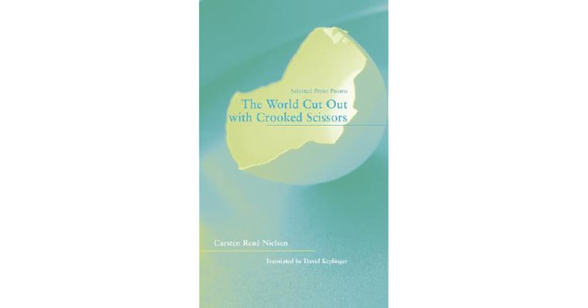 The World Cut Out with Crooked Scissors Selected Prose Poems by