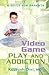 Video Game PLAY AND ADDICTI...