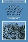 Ideology and Landscape in Historical Perspective: Essays on the Meanings of some Places in the Past (Cambridge Studies in Historical Geography, Series Number 18)