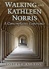 Walking with Kathleen Norris: A Contemplative Journey Walking with Kathleen Norris: A Contemplative Journey