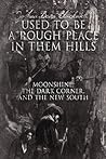 Used To Be A Rough Place In Them Hills: Moonshine, The Dark Corner, And The New South