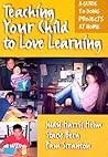 Teaching Your Child to Love Learning: A Guide to Doing Projects at Home
