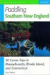 Paddling Southern New England: 30 Canoe Trips in Massachusetts, Rhode Island, and Connecticut, Second Edition Paddling Southern New England: 30 Canoe Trips in Massachusetts, Rhode Island, and Connecticut, Second Edition