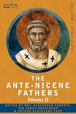 Fathers of the Second Century: Hermas, Tatian, Theophilus, Athenagoras, Clement of Alexandria (Ante-Nicene Fathers, #2)