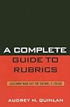A Complete Guide to Rubrics: Assessment Made Easy for Teachers, K-College
