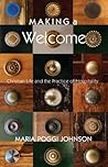 Making a Welcome: Christian Life and the Practice of Hospitality Making a Welcome: Christian Life and the Practice of Hospitality