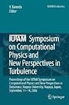 Iutam Symposium on Computational Physics and New Perspectives in Turbulence: Proceedings of the Iutam Symposium on Computational Physics and New Perspectives in Turbulence, Nagoya University, Nagoya, Japan, September, 11-14, 2006