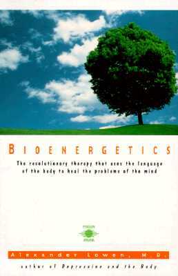 Bioenergetics: The Revolutionary Therapy That Uses the Language of the Body to Heal the Problems of the Mind (Paperback)
