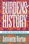 Burdens of History: British Feminists, Indian Women, and Imperial Culture, 1865-1915