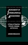 Judgment in International Accounting: A Theory of Cognition, Cultures, Language, and Contracts Judgment in International Accounting: A Theory of Cognition, Cultures, Language, and Contracts