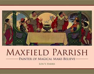 Maxfield Parrish: Painter of Magical Make-Believe (Hardcover)