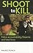 Shoot to Kill: Police accountability, firearms and fatal force