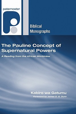 The Pauline Concept of Supernatural Powers: A Reading from the African Worldview (Paternoster Biblical Monographs)