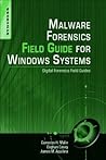 Malware Forensics Field Guide for Windows Systems: Digital Forensics Field Guides